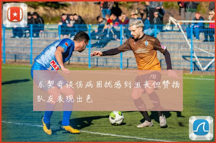 东契奇谈伤病困扰感到沮丧但赞扬队友表现出色