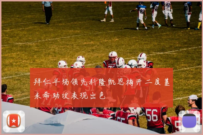 拜仁半场领先科隆凯恩梅开二度基米希助攻表现出色